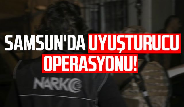 Samsun Bafra'da uyuşturucu operasyonu!