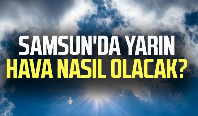 Samsun'da yarın hava nasıl olacak? 10 Aralık Salı