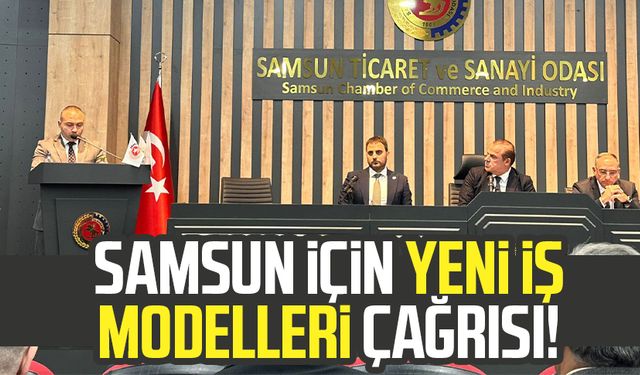 Samsun için yeni iş modelleri çağrısı!