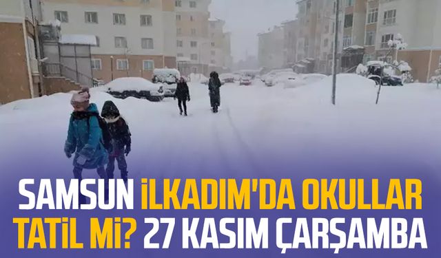 Samsun İlkadım'da okullar tatil mi? 27 Kasım Çarşamba