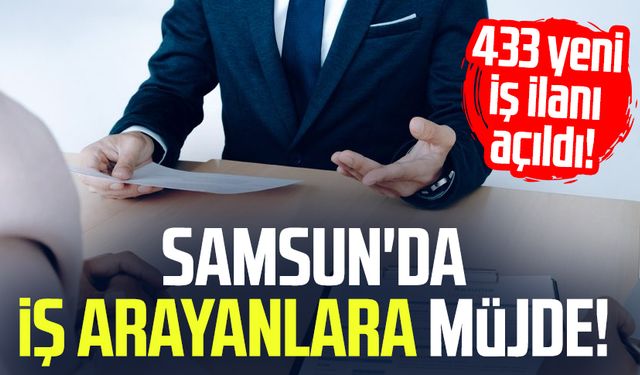 Samsun'da 433 yeni iş ilanı açıldı! İş arayanlara müjde