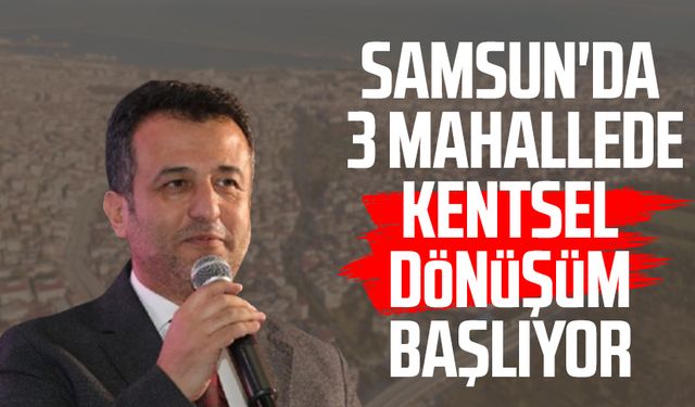 Samsun'da 3 mahallede kentsel dönüşüm başlıyor