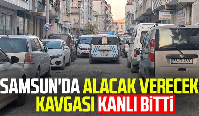 Samsun'da alacak verecek kavgası kanlı bitti