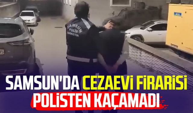 Samsun'da cezaevi firarisi polisten kaçamadı