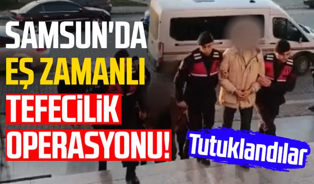 Samsun'da eş zamanlı tefecilik operasyonu! Tutuklandılar