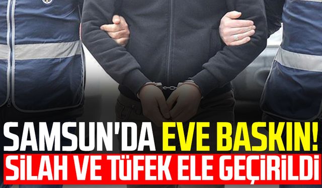 Samsun'da eve baskın! Silah ve tüfek ele geçirildi