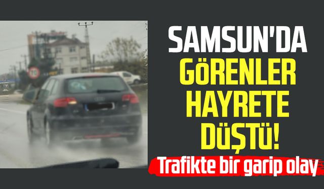 Samsun'da görenler hayrete düştü! Trafikte bir garip olay