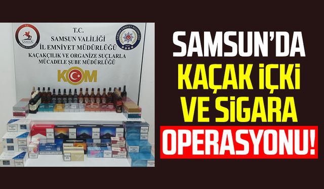 Samsun’da kaçak içki ve sigara operasyonu!