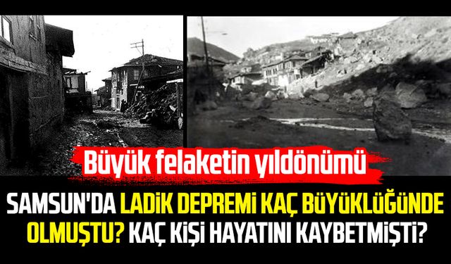 Samsun'da Ladik depremi kaç büyüklüğünde olmuştu? Kaç kişi hayatını kaybetmişti?