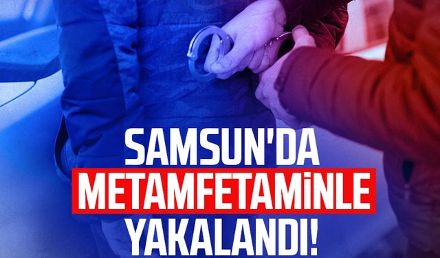 Samsun'da metamfetaminle yakalandı