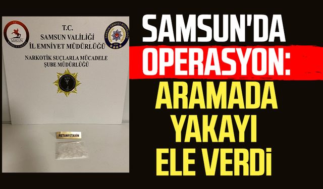 Samsun'da operasyon: Aramada yakayı ele verdi