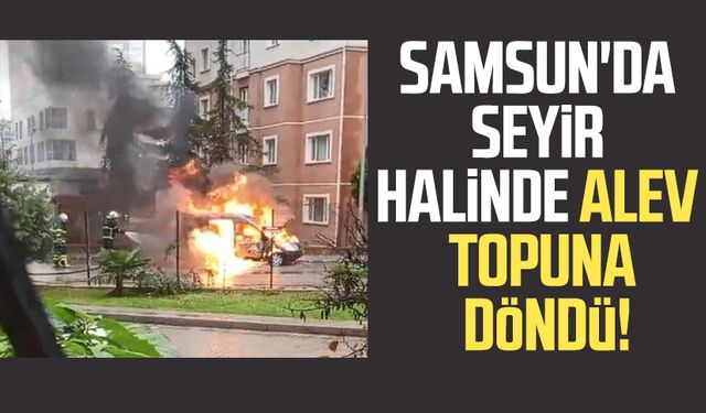 Samsun'da seyir halinde alev topuna döndü!