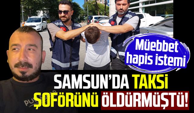 Samsun'da taksi şoförü Emre Baş'ı öldürmüştü! Müebbet hapis istemi