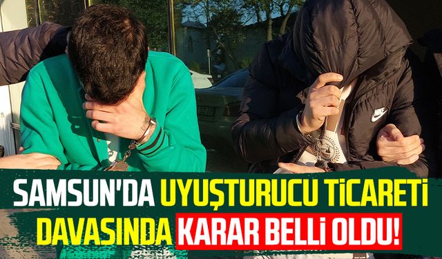 Samsun'da uyuşturucu ticareti davasında karar belli oldu!