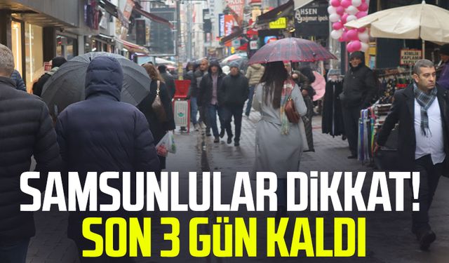 Samsunlular dikkat! Son 3 gün kaldı