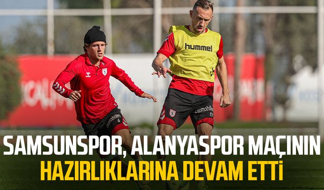 Samsunspor, Alanyaspor maçının hazırlıklarına devam etti