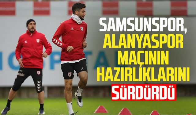 Samsunspor, Alanyaspor maçının hazırlıklarını sürdürdü