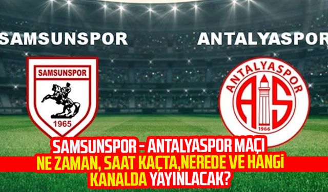 Samsunspor - Antalyaspor maçı ne zaman, saat kaçta ve nerede?