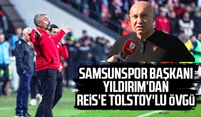 Samsunspor Başkanı Yüksel Yıldırım'dan Reis'e Tolstoy'lu övgü