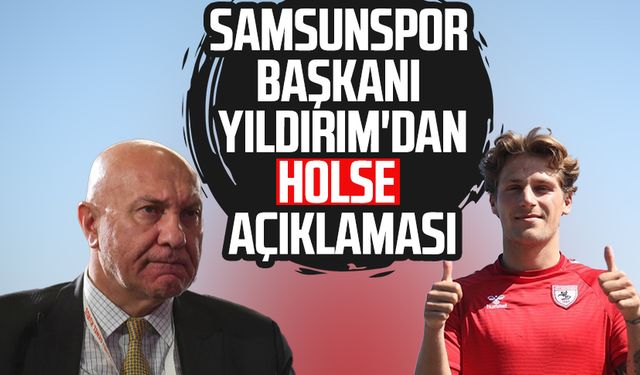 Samsunspor Başkanı Yüksel Yıldırım'dan Holse açıklaması