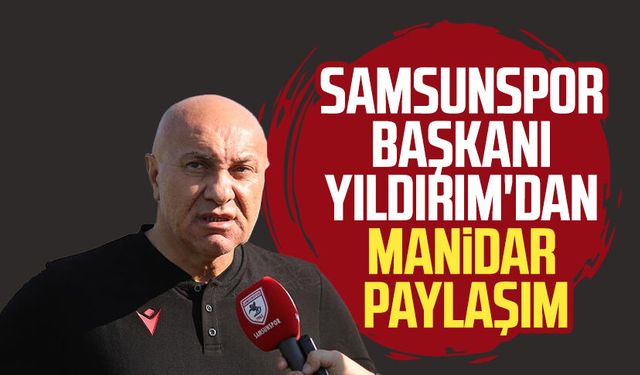 Samsunspor Başkanı Yüksel Yıldırım'dan manidar paylaşım