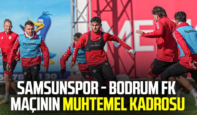 Samsunspor - Bodrum FK maçının muhtemel kadrosu