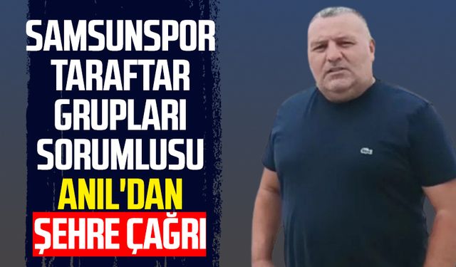 Samsunspor Taraftar Grupları Sorumlusu Tonguç Ali Anıl'dan şehre çağrı