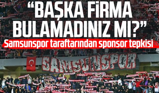 Samsunspor taraftarından sponsor tepkisi: "Başka firma bulamadınız mı?"