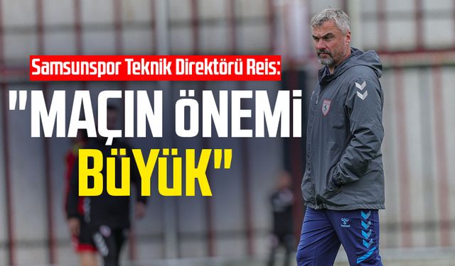 Samsunspor Teknik Direktörü Thomas Reis: "Maçın önemi büyük"