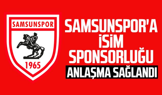 Samsunspor'a isim sponsorluğu! Anlaşma sağlandı