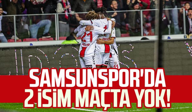 Samsunspor'da 2 isim maçta yok!