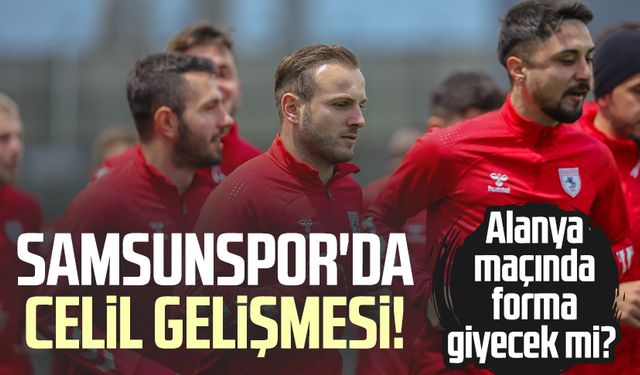 Samsunspor'da Celil Yüksel gelişmesi!