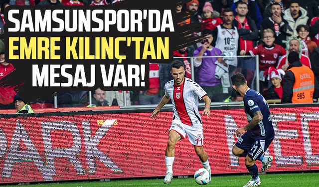 Samsunspor'da Emre Kılınç'tan mesaj var!