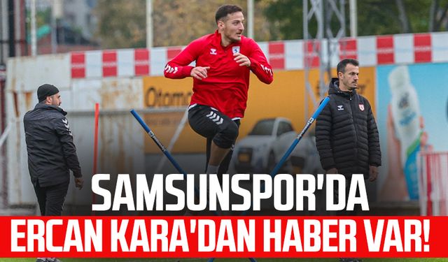 Samsunspor'da Ercan Kara'dan haber var!