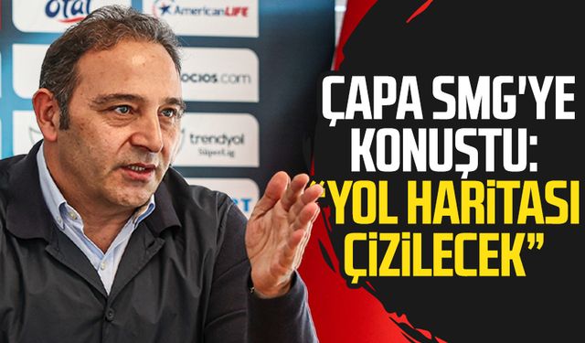 Samsunspor'da Fuat Çapa SMG'ye konuştu: "Yol haritası çizilecek"