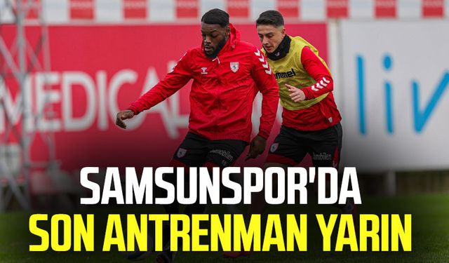 Samsunspor'da son antrenman yarın