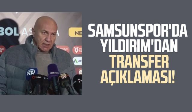 Samsunspor'da Yüksel Yıldırım'dan transfer açıklaması!