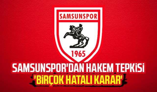 Samsunspor'dan hakem tepkisi 'Birçok hatalı karar'