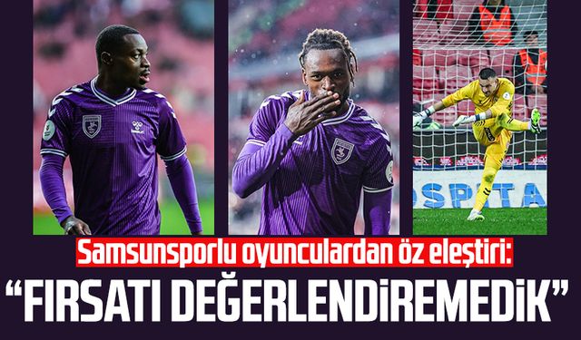 Samsunsporlu oyunculardan öz eleştiri: "Fırsatı değerlendiremedik"