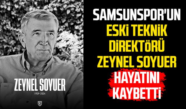 Samsunspor'un eski Teknik Direktörü Zeynel Soyuer hayatını kaybetti