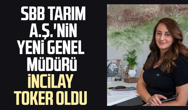 SBB Tarım A.Ş.'nin Genel Müdürü İncilay Toker oldu