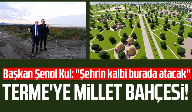 Terme'ye Millet Bahçesi! Başkan Şenol Kul: "Şehrin kalbi burada atacak"