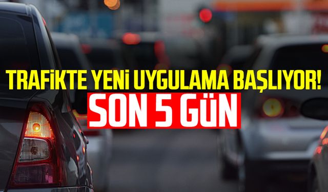 Trafikte yeni uygulama başlıyor! Son 5 gün