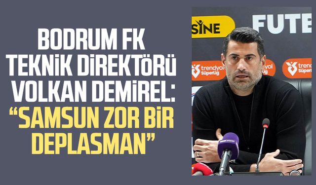 Bodrum FK Teknik Direktörü Volkan Demirel: "Samsun zor bir deplasman"