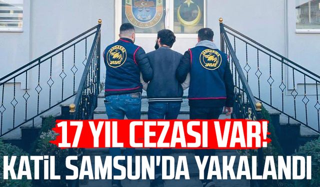 17 yıl cezası var! Katil Samsun'da yakalandı