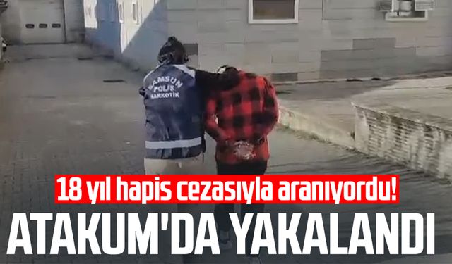 18 yıl hapis cezasıyla aranıyordu! Atakum'da yakalandı