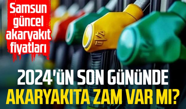 2024'ün son gününde akaryakıta zam var mı? Samsun güncel akaryakıt fiyatları