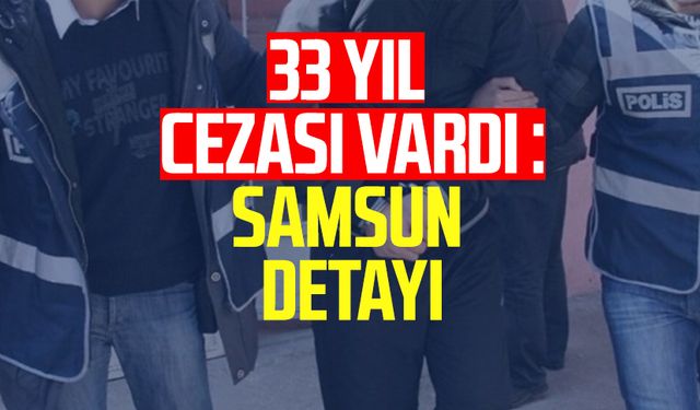 33 yıl cezası vardı: Samsun detayı