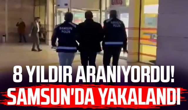 8 yıldır aranıyordu! Samsun'da yakalandı