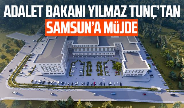 Adalet Bakanı Yılmaz Tunç’tan Samsun’a müjde